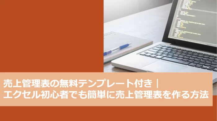 売上管理票の無料テンプレー付き｜エクセル初心者でも簡単に売上管理表を作る方法
