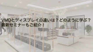【VMDについて学ぶ】ディスプレイとの違いや、最新セミナーの情報を掲載