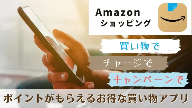 【Amazon ショッピング】買い物で、チャージで、キャンペーンでポイントがもらえるお得な買い物アプリ
