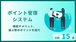 【ポイント管理システム比較15選】機能やメリット、選ぶ際のポイントを紹介