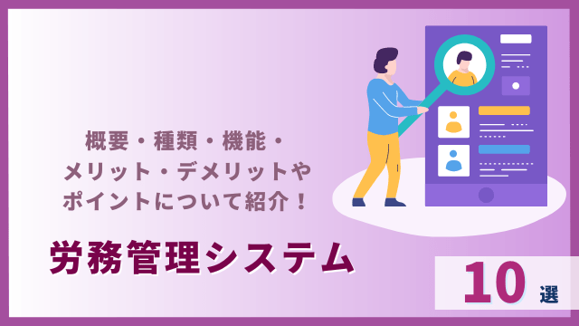 労務管理システム10選｜概要・種類・機能・メリット・デメリットやポイントについて紹介