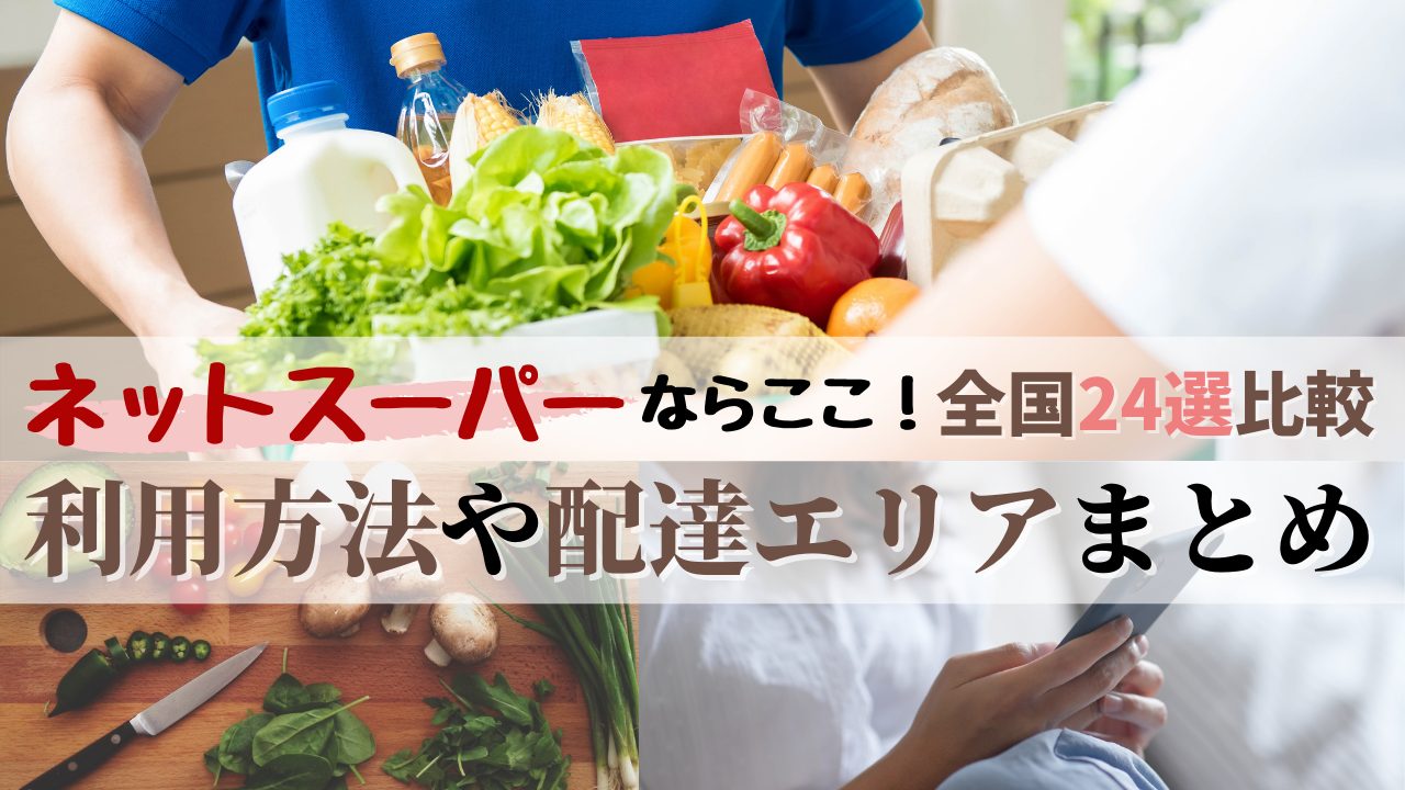 全国24選比較、ネットスーパーの利用方法や配達エリアまとめ