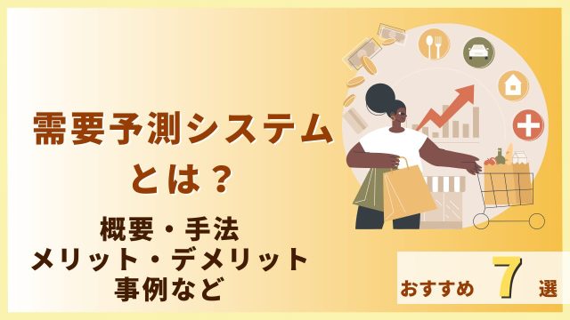 需要予測システムとは？｜概要・手法・メリット・デメリット、事例などおすすめ7選